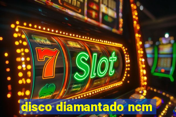 disco diamantado ncm